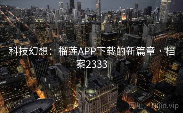 科技幻想：榴莲APP下载的新篇章 · 档案2333