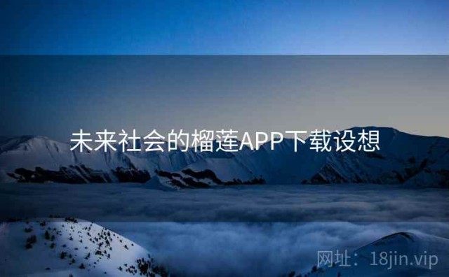 未来社会的榴莲APP下载设想