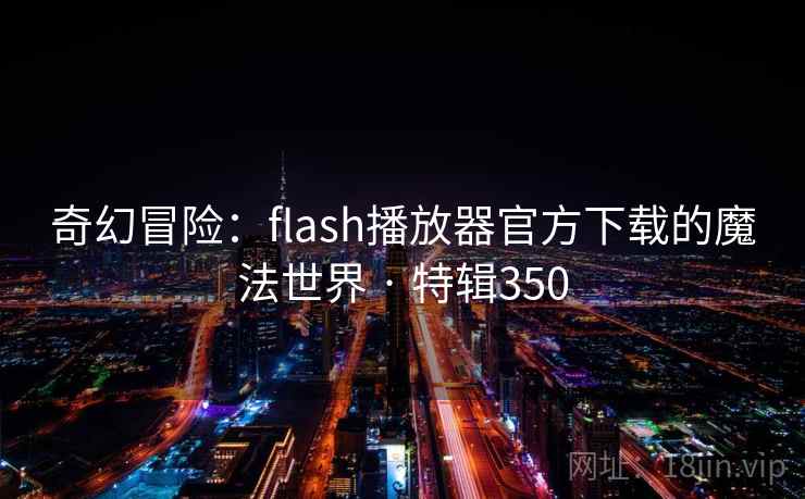 奇幻冒险：flash播放器官方下载的魔法世界 · 特辑350