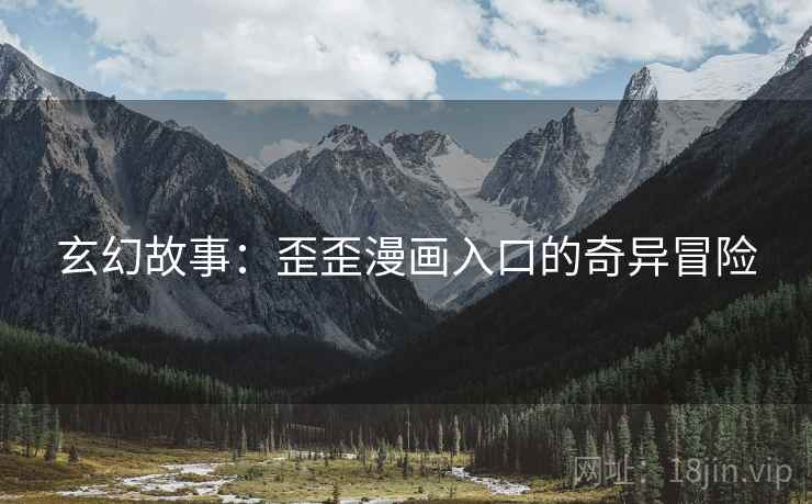 玄幻故事：歪歪漫画入口的奇异冒险