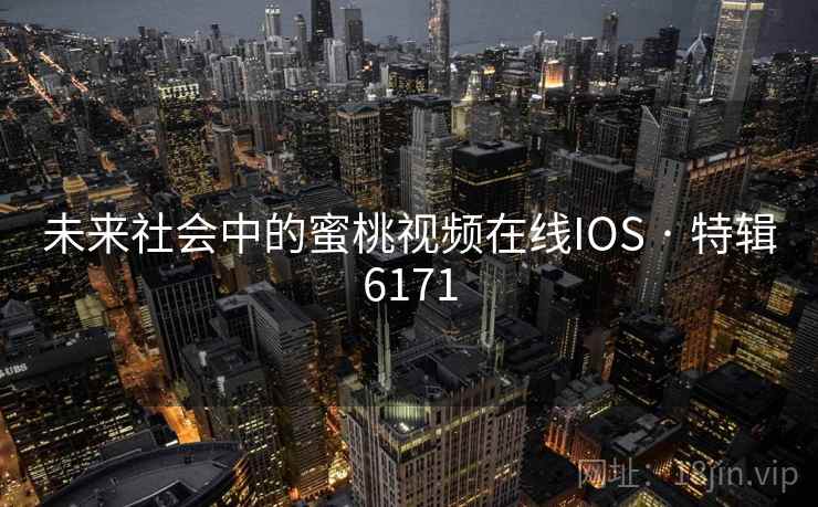 未来社会中的蜜桃视频在线IOS · 特辑6171