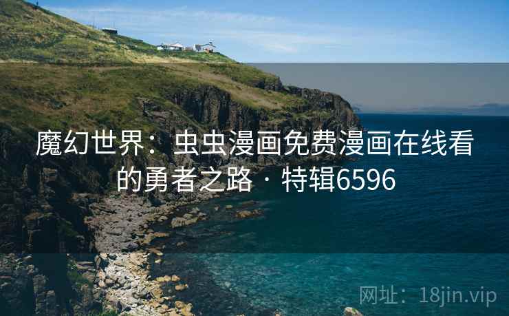 魔幻世界：虫虫漫画免费漫画在线看的勇者之路 · 特辑6596