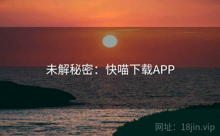 未解秘密：快喵下载APP