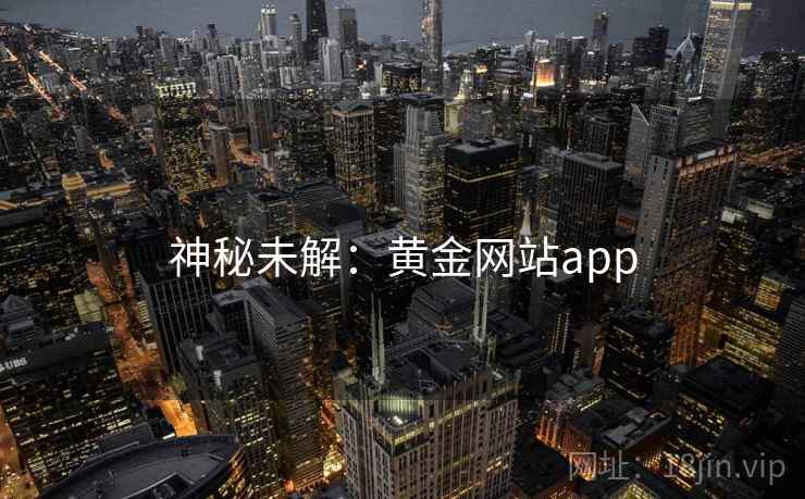 神秘未解:黄金网站app 神秘未解:黄金网站app