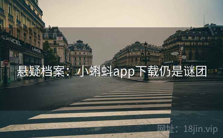悬疑档案：小蝌蚪app下载仍是谜团