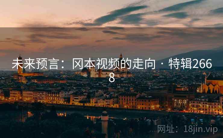 未来预言：冈本视频的走向 · 特辑2668