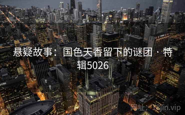 悬疑故事：国色天香留下的谜团 · 特辑5026
