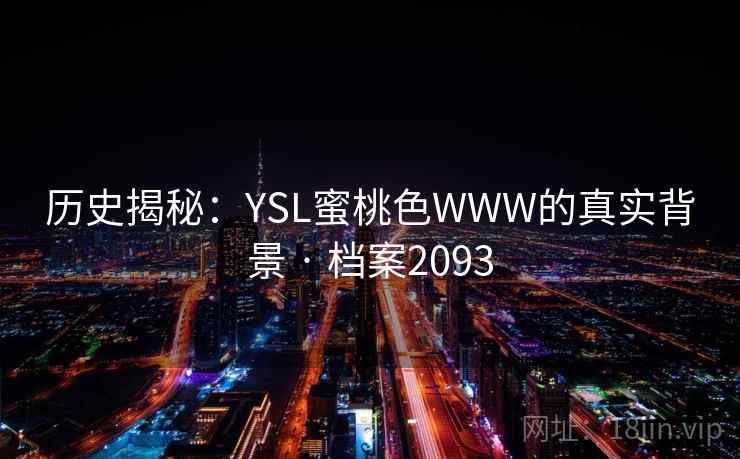 历史揭秘：YSL蜜桃色WWW的真实背景 · 档案2093