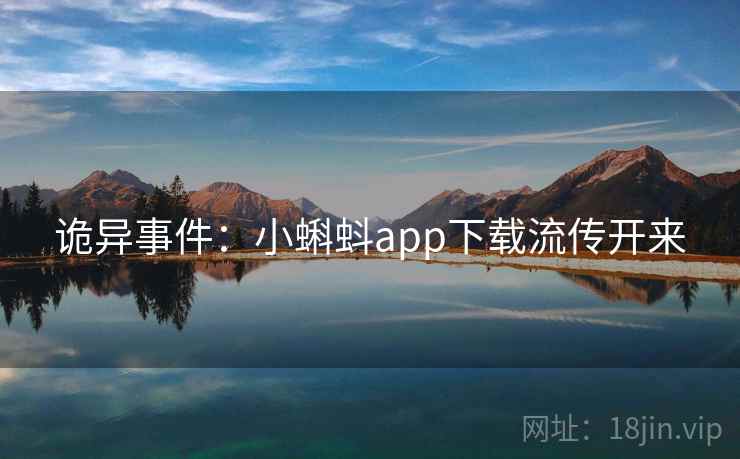 诡异事件：小蝌蚪app下载流传开来